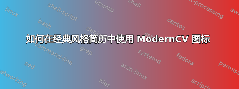 如何在经典风格简历中使用 ModernCV 图标