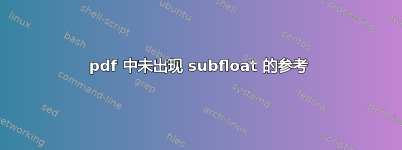 pdf 中未出现 subfloat 的参考