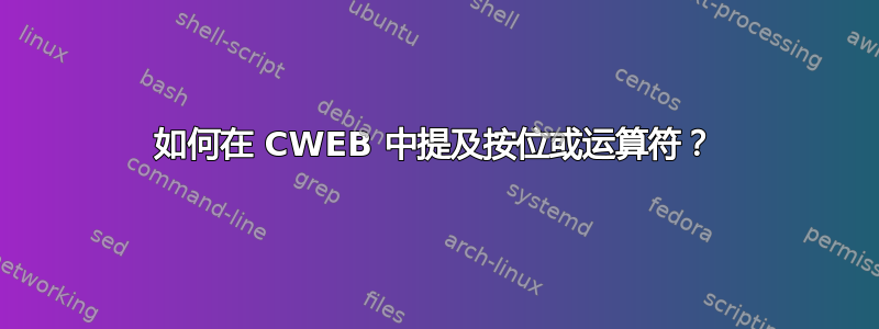 如何在 CWEB 中提及按位或运算符？