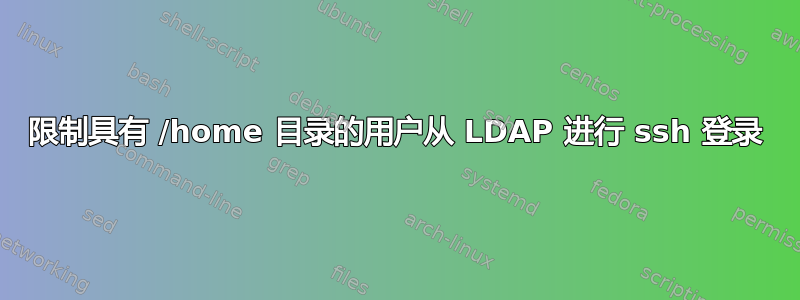 限制具有 /home 目录的用户从 LDAP 进行 ssh 登录