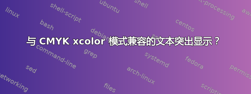 与 CMYK xcolor 模式兼容的文本突出显示？