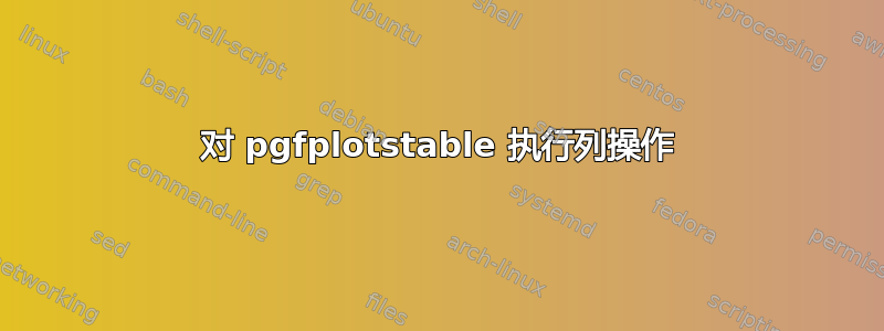 对 pgfplotstable 执行列操作