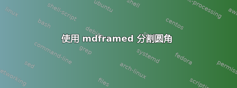 使用 mdframed 分割圆角