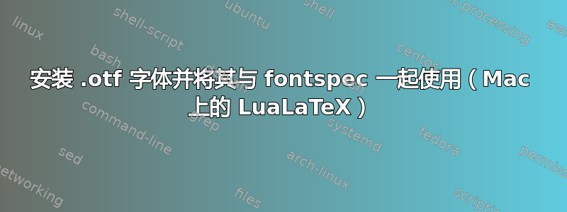 安装 .otf 字体并将其与 fontspec 一起使用（Mac 上的 LuaLaTeX）