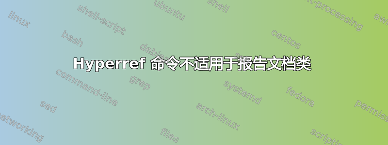 Hyperref 命令不适用于报告文档类