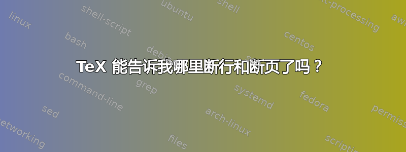 TeX 能告诉我哪里断行和断页了吗？