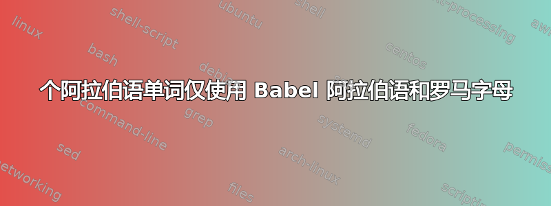 2 个阿拉伯语单词仅使用 Babel 阿拉伯语和罗马字母