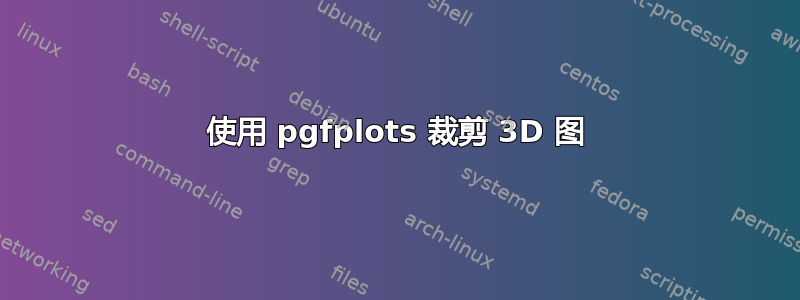 使用 pgfplots 裁剪 3D 图