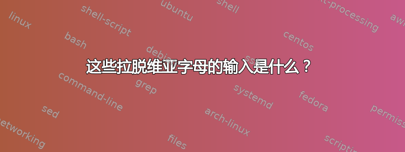 这些拉脱维亚字母的输入是什么？