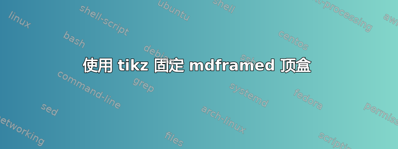 使用 tikz 固定 mdframed 顶盒