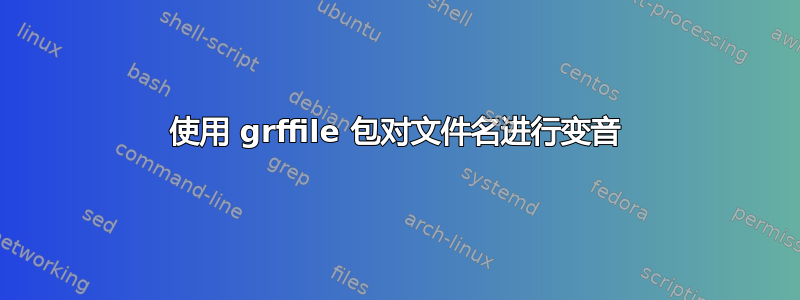 使用 grffile 包对文件名进行变音