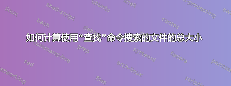 如何计算使用“查找”命令搜索的文件的总大小