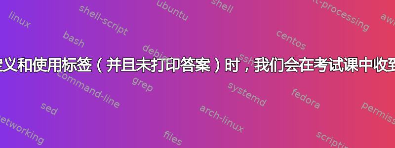 为什么在解决方案中定义和使用标签（并且未打印答案）时，我们会在考试课中收到未定义的引用警告？