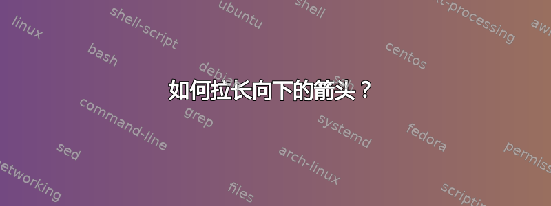 如何拉长向下的箭头？