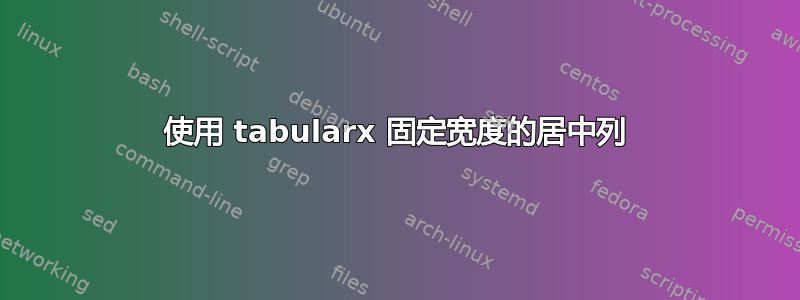 使用 tabularx 固定宽度的居中列