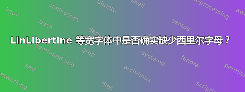 LinLibertine 等宽字体中是否确实缺少西里尔字母？