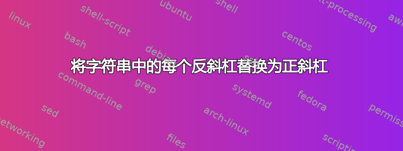 将字符串中的每个反斜杠替换为正斜杠