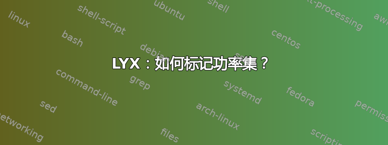 LYX：如何标记功率集？