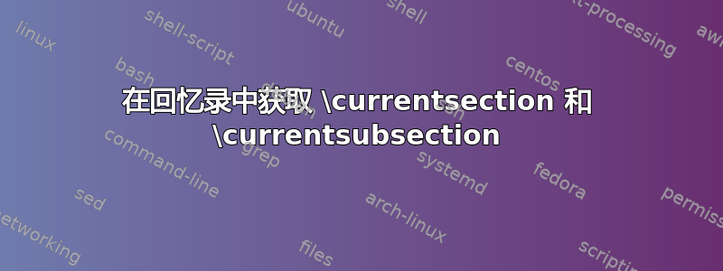 在回忆录中获取 \currentsection 和 \currentsubsection