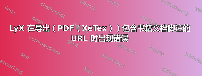 LyX 在导出（PDF（XeTex））包含书籍文档脚注的 URL 时出现错误