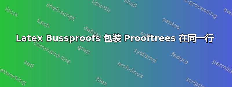 Latex Bussproofs 包装 Prooftrees 在同一行