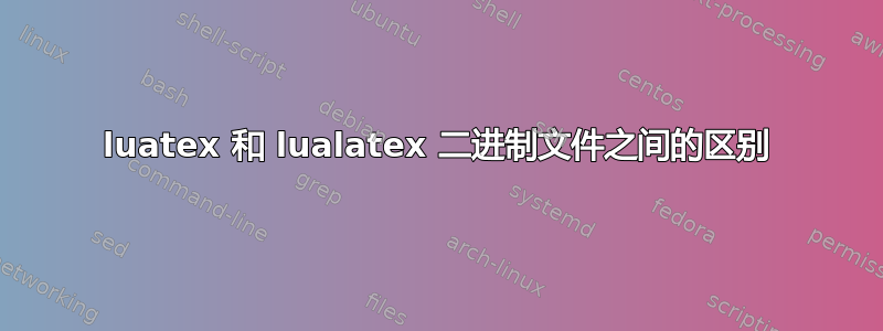 luatex 和 lualatex 二进制文件之间的区别