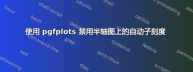 使用 pgfplots 禁用半轴图上的自动子刻度