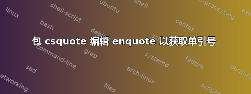 包 csquote 编辑 enquote 以获取单引号