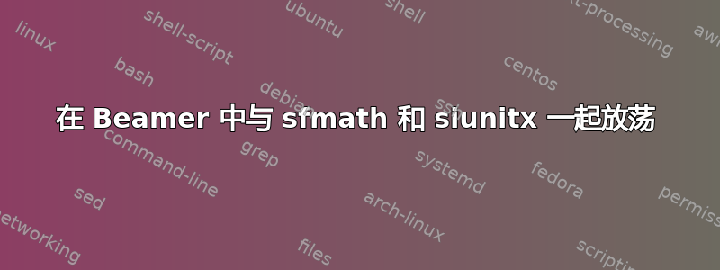 在 Beamer 中与 sfmath 和 siunitx 一起放荡