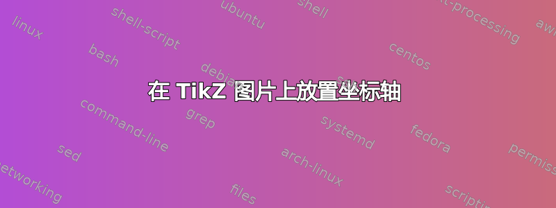 在 TikZ 图片上放置坐标轴