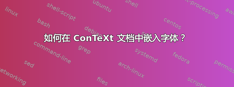 如何在 ConTeXt 文档中嵌入字体？