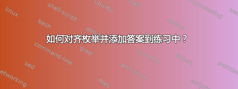 如何对齐枚举并添加答案到练习中？