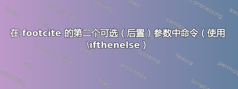 在 footcite 的第二个可选（后置）参数中命令（使用 \ifthenelse）