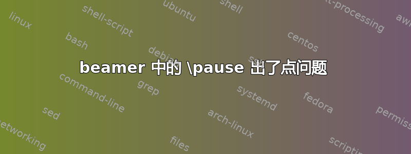 beamer 中的 \pause 出了点问题