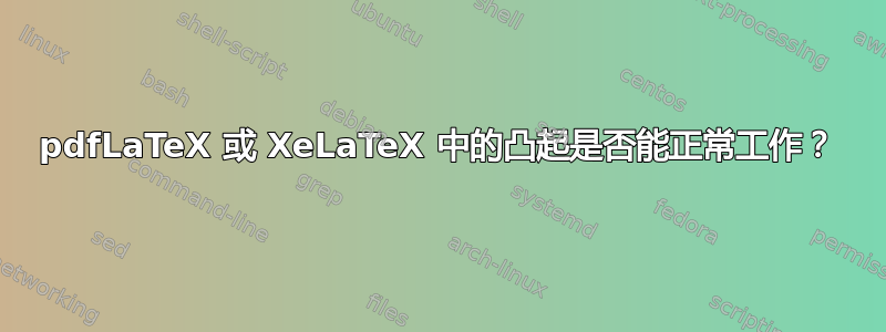 pdfLaTeX 或 XeLaTeX 中的凸起是否能正常工作？