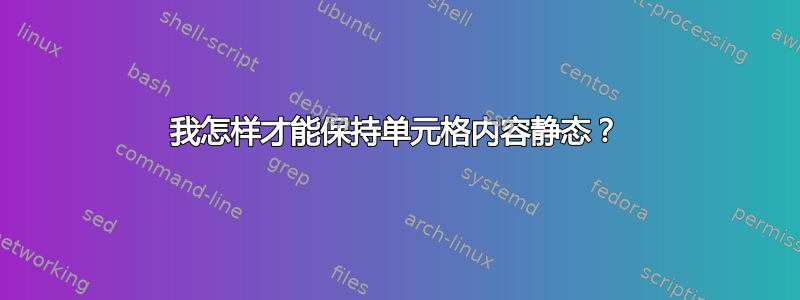 我怎样才能保持单元格内容静态？