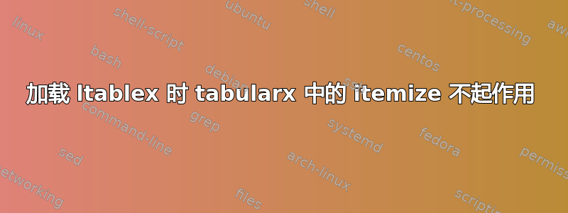 加载 ltablex 时 tabularx 中的 itemize 不起作用