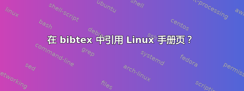 在 bibtex 中引用 Linux 手册页？