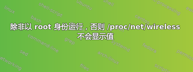 除非以 root 身份运行，否则 /proc/net/wireless 不会显示值