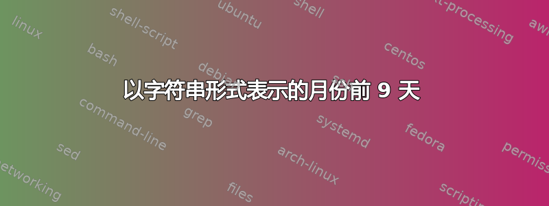 以字符串形式表示的月份前 9 天