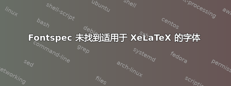 Fontspec 未找到适用于 XeLaTeX 的字体