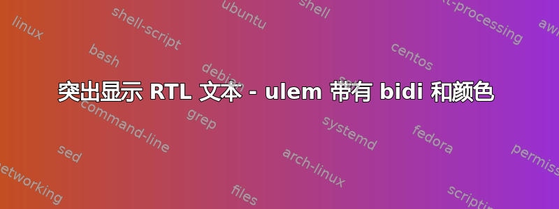 突出显示 RTL 文本 - ulem 带有 bidi 和颜色