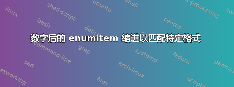 数字后的 enumitem 缩进以匹配特定格式