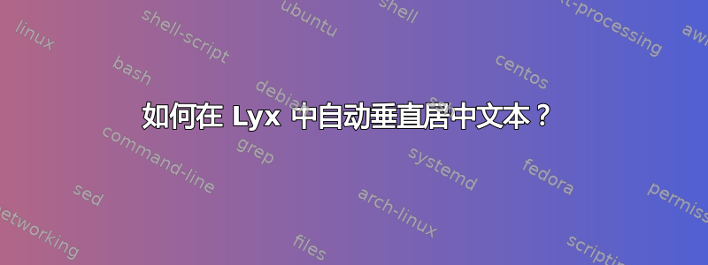 如何在 Lyx 中自动垂直居中文本？