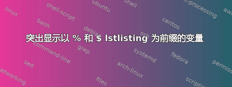 突出显示以 % 和 $ lstlisting 为前缀的变量