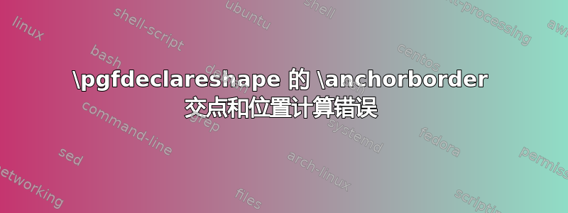 \pgfdeclareshape 的 \anchorborder 交点和位置计算错误