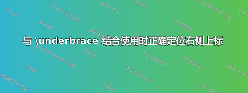 与 \underbrace 结合使用时正确定位右侧上标