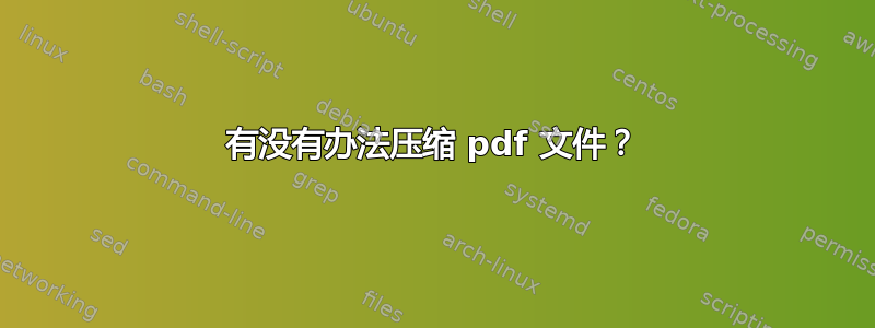 有没有办法压缩 pdf 文件？