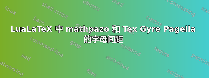 LuaLaTeX 中 mathpazo 和 Tex Gyre Pagella 的字母间距