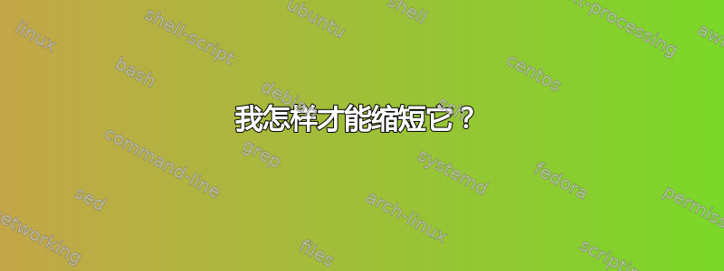 我怎样才能缩短它？